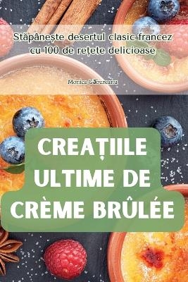 CreaȚiile Ultime de Cr&egrave;me Br&ucirc;l&eacute;e -  Monica Găbureanu