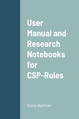 User Manual and Research Notebooks for CSP-Rules - Denis Berthier