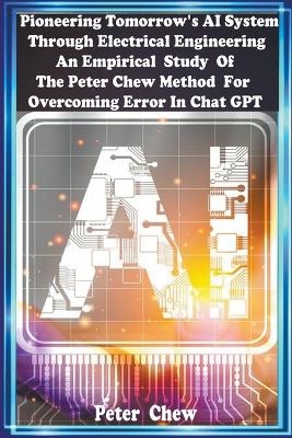 Pioneering Tomorrow's AI System Through Electrical Engineering. An Empirical Study Of The Peter Chew Method For Overcoming Error In Chat GPT