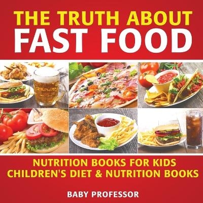 The Truth About Fast Food - Nutrition Books for Kids Children's Diet & Nutrition Books -  Baby Professor