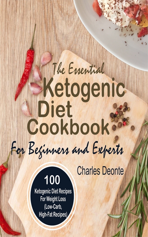 The Essential Ketogenic Diet Cookbook For Beginners and Experts -  Charles Deonte
