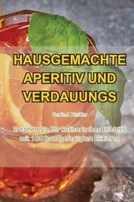 Hausgemachte Aperitiv Und Verdauungs -  Gerlind Pfeiffer