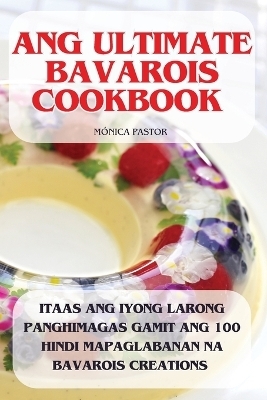 Ang Ultimate Bavarois Cookbook -  M&oacute;nica Pastor