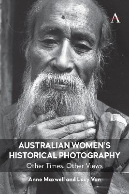 Australian Women&rsquo;s Historical Photography - Anne Maxwell, Lucy Van