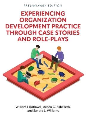 Experiencing Organization Development Practice through Case Stories and Role-Plays - William Rothwell, Aileen Zaballero, Sandra Williams