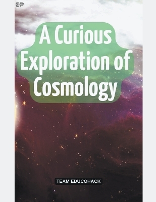 A Curious Exploration of Cosmology - Educohack Press