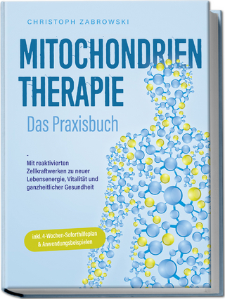 Mitochondrientherapie - Das Praxisbuch: Mit reaktivierten Zellkraftwerken zu neuer Lebensenergie, Vitalität und ganzheitlicher Gesundheit - inkl. 4-Wochen-Soforthilfeplan & Anwendungsbeispielen