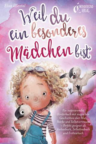 Weil du ein besonderes Mädchen bist: Ein inspirierendes Kinderbuch mit magischen Geschichten über Mut, Stärke und Selbstvertrauen - Perfekt geeignet als Vorlesebuch, Selbstlesebuch und Erstlesebuch