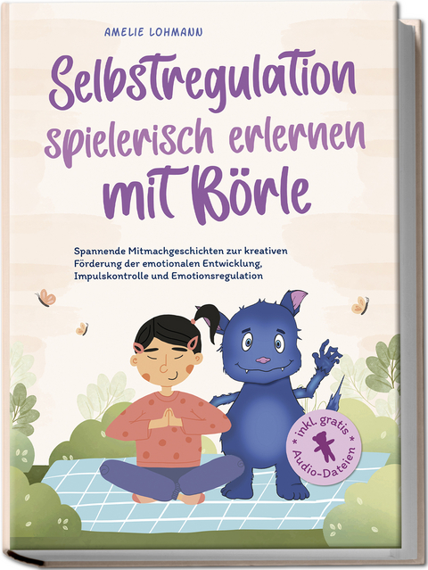 Selbstregulation spielerisch erlernen mit B&ouml;rle: Spannende Mitmachgeschichten zur kreativen F&ouml;rderung der emotionalen Entwicklung, Impulskontrolle und Emotionsregulation | inkl. gratis Audio-Dateien - Amelie Lohmann