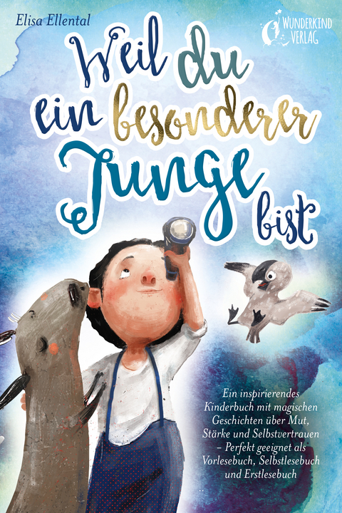 Weil du ein besonderer Junge bist: Ein inspirierendes Kinderbuch mit magischen Geschichten &uuml;ber Mut, St&auml;rke und Selbstvertrauen - Perfekt geeignet als Vorlesebuch, Selbstlesebuch und Erstlesebuch - Elisa Ellental
