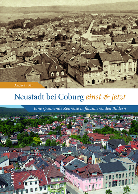 Neustadt bei Coburg einst und jetzt - Andreas B&auml;r
