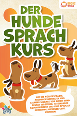 Der Hunde Sprachkurs: Wie Sie K&ouml;rpersprache, Ausdrucksverhalten und Calming Signals von Ihrem Hund besser verstehen, miteinander kommunizieren und eine optimale Beziehung aufbauen (inkl. &Uuml;bungen) - My Pets