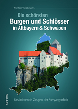 Die sch&ouml;nsten Burgen und Schl&ouml;sser in Altbayern & Schwaben - Michael Weithmann