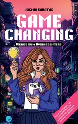 Game Changing – Werde zum Business-Nerd - Jasmin Karatas