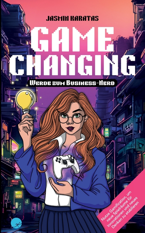 Game Changing – Werde zum Business-Nerd - Jasmin Karatas