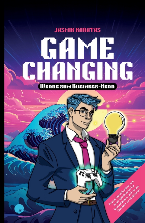 Game Changing – Werde zum Business-Nerd - Jasmin Karatas