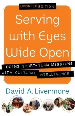 Serving with Eyes Wide Open &ndash; Doing Short&ndash;Term Missions with Cultural Intelligence - David A. Livermore, Paul Borthwick