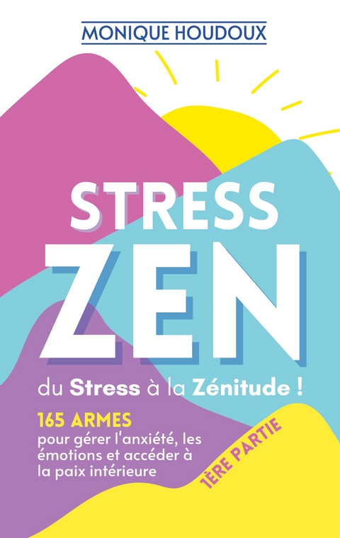 STRESS ZEN - du Stress &agrave; la Z&eacute;nitude - Monique Houdoux