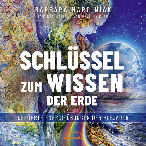 SCHL&Uuml;SSEL ZUM WISSEN DER ERDE: Gef&uuml;hrte Energie&uuml;bungen der Plejader mit einem exklusiven und selbst eingesprochenen Beitrag der SPIEGEL-Bestsellerautorin Pavlina Klemm - Barbara Marciniak, Pavlina Klemm
