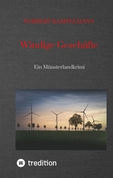 Windige Gesch&auml;fte - Eine Kriminalgeschichte rund um das Thema Windkraft - Norbert Kampelmann