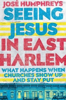 Seeing Jesus in East Harlem – What Happens When Churches Show Up and Stay Put