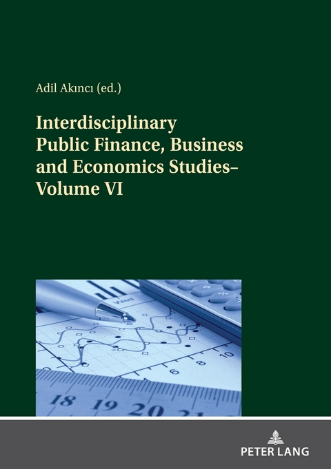Interdisciplinary Public Finance, Business and Economics Studies&mdash;Volume VI - 