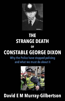 The Strange Death of Constable George Dixon - David E M Murray-Gilbertson