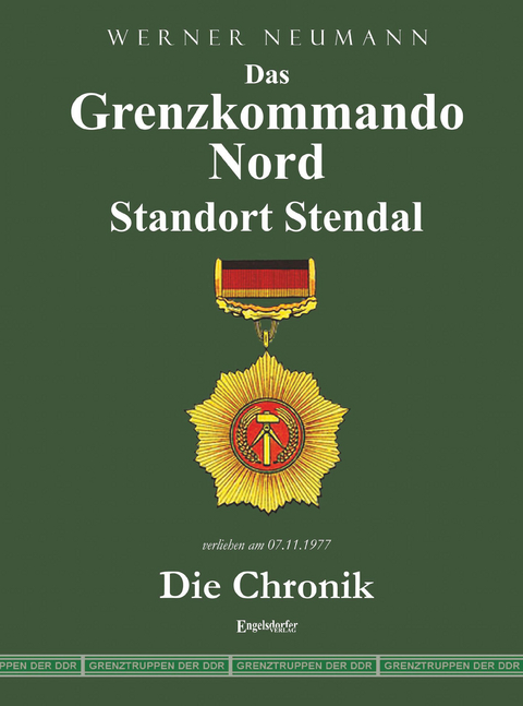 Das Grenzkommando Nord. Standort Stendal. Die Chronik. - Werner Neumann