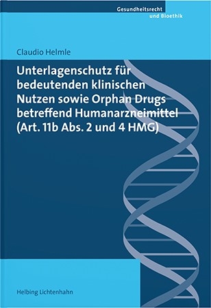 Unterlagenschutz f&uuml;r bedeutenden klinischen Nutzen sowie Orphan Drugs betreffend Humanarzneimittel (Art. 11b Abs. 2 und 4 HMG) - Claudio Helmle