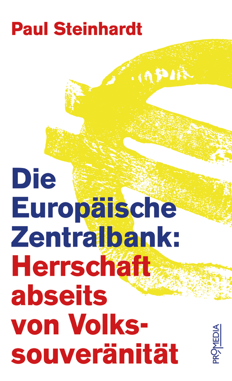 Die Europ&auml;ische Zentralbank: Herrschaft abseits von Volkssouver&auml;nit&auml;t - Paul Steinhardt