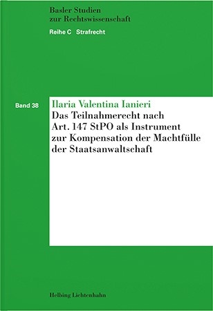 Das Teilnahmerecht nach Art. 147 StPO als Instrument zur Kompensation der Machtf&uuml;lle der Staatsanwaltschaft - Ilaria Valentina Ianieri