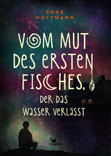 Vom Mut des ersten Fisches, der das Wasser verl&auml;sst - Anne Hoffmann