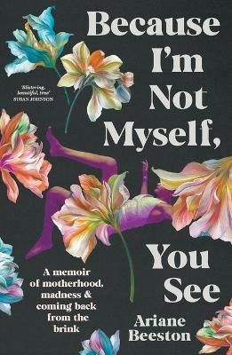 Because I'm Not Myself, You See - Ariane Beeston