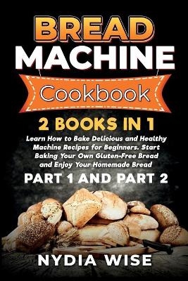 Bread Machine Cookbook - Nydia Wise
