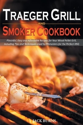 Traeger Grill and Smoker Cookbook - Jack Burns
