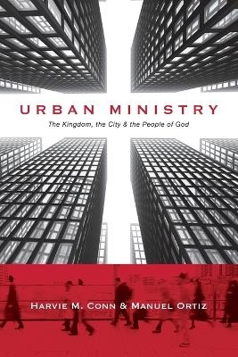 Urban Ministry &ndash; The Kingdom, the City the People of God - Harvie M. Conn, Manuel Ortiz