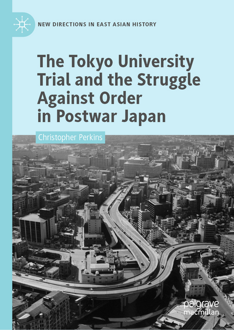 The Tokyo University Trial and the Struggle Against Order in Postwar Japan - Christopher Perkins
