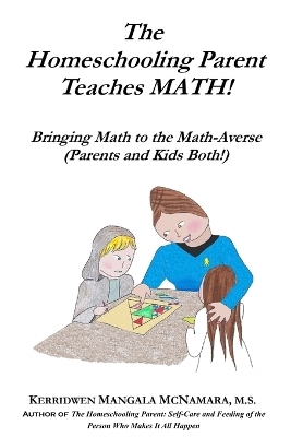 The Homeschooling Parent Teaches MATH! - Kerridwen Mangala McNamara