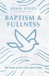 Baptism and Fullness – The Work of the Holy Spirit Today - Stott, John