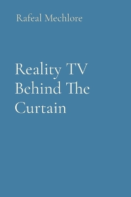 Reality TV Behind The Curtain - Rafeal Mechlore