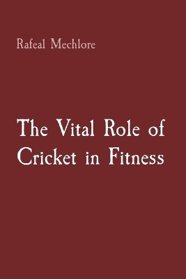 The Vital Role of Cricket in Fitness