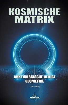 Kosmische Matrix - Arkturianische Heilige Geometrie - Larz Trent