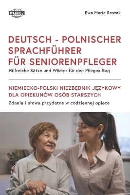 Deutsch - Polnischer Sprachf&uuml;hrer F&uuml;r Seniorenpfleger - Ewa Maria Rostek