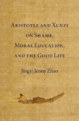 Aristotle and Xunzi on Shame, Moral Education, and the Good Life
