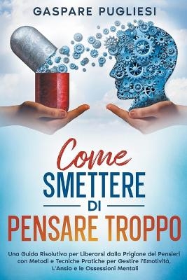 Come Smettere di Pensare Troppo - Gaspare Pugliesi