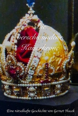 Die verschwundene Kaiserkrone - Gernot Hucek