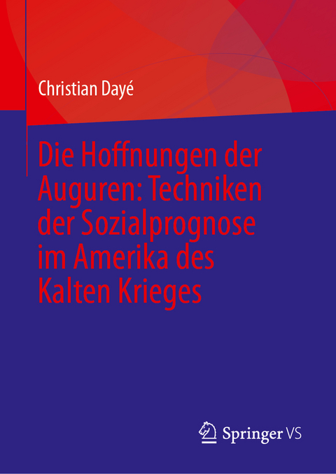 Die Hoffnungen der Auguren: Techniken der Sozialprognose im Amerika des Kalten Krieges - Christian Day&eacute;