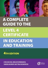A Complete Guide to the Level 4 Certificate in Education and Training - Machin, Lynn; Hindmarch, Duncan; Murray, Sandra; Richardson, Tina