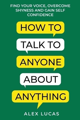How to Talk to Anyone About Anything - Alex Lucas