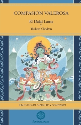 Compasi&oacute;n valerosa - Su Santidad El Dalai Lama, Thubten Chodron